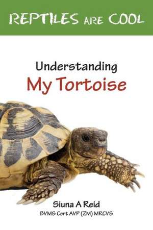 Reptiles Are Cool- Understanding My Tortoise de Siuna a. Reid