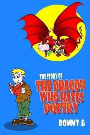 The Story of the Dragon Who Hates Poetry de Dommy B