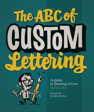 The ABC of Custom Lettering: A Practical Guide to Drawing Letters de Ivan Castro