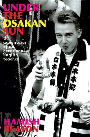 Under the Osakan Sun: A Funny, Intimate, Wonderful Account of Three Years in Japan de Hamish Beaton