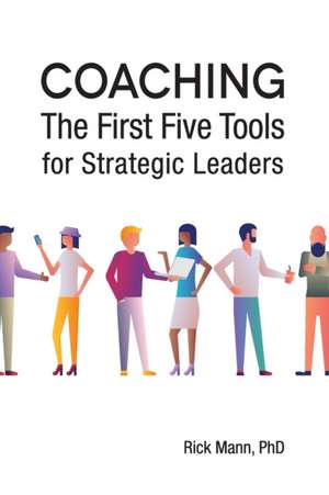 Coaching: The First Five Tools for Strategic Leaders de Rick Mann