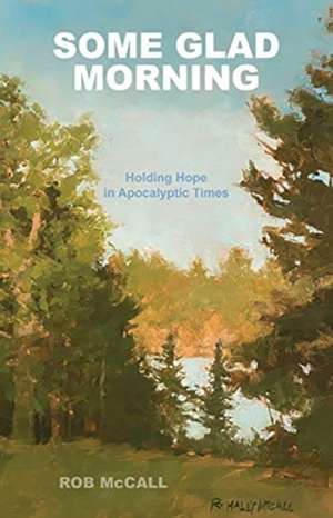 Some Glad Morning – Holding Hope in Apocalyptic Times de Rob Mccall