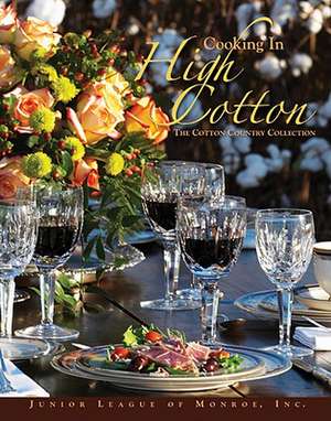 Cooking in High Cotton: The Cotton Country Collection de Inc The Junior League of Monroe