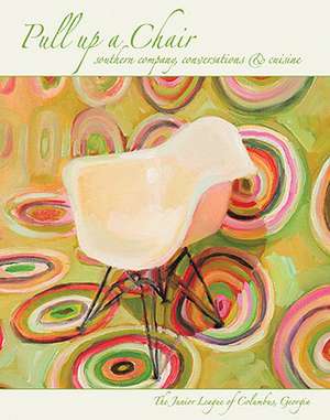 Pull Up a Chair: Southern Company, Conversations & Cuisine de Junior League of Columbus Ga