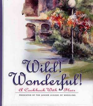 Wild! Wonderful!: A Cookbook with Flair de Junior League of Wheeling