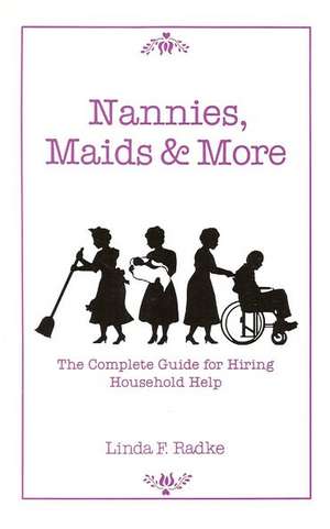 Nannies, Maids & More: The Complete Guide for Hiring Household Help de Linda F. Radke