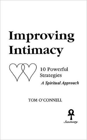 Improving Intimacy: 10 Powerful Strategies a Spiritual Approach de Tom O'Connell