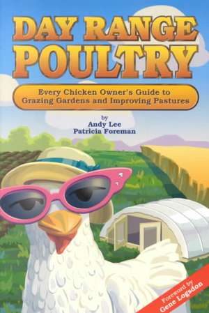 Day Range Poultry: Every Chicken Owner's Guide to Grazing Gardens and Improving Pastures de Andy Lee