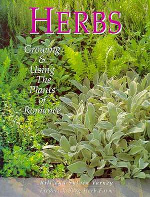 Herbs: Growing & Using the Plants of Romance de Bill Varney