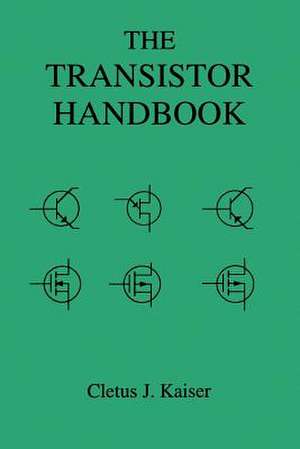 The Transistor Handbook: A Comprehensive Guide for Correct Component Selection in All Circuit Applications. Know What to Use When and Where. de Cletus J. Kaiser