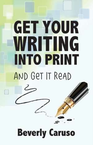 Get Your Writing Into Print de Beverly A. Caruso