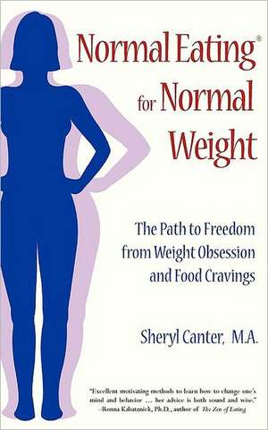 Normal Eating for Normal Weight: The Path to Freedom from Weight Obsession and Food Cravings de Sheryl Canter