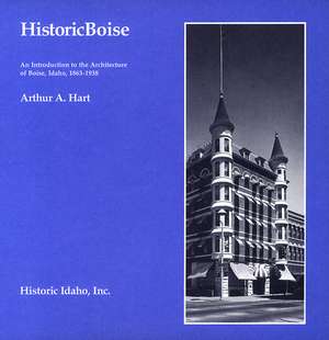 Historic Boise: An Introduction to the Architecture of Boise, Idaho, 1863-1938 de Arthur A. Hart