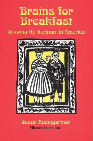 Brains for Breakfast: Growing Up German in America de Susan Baumgartner