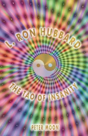 L. Ron Hubbard - The Tao of Insanity de Peter Moon