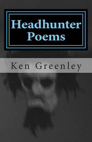 Headhunter Poems de Ken Greenley