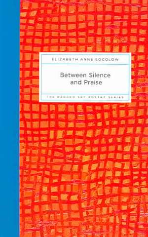 Between Silence and Praise de Elizabeth Socolow