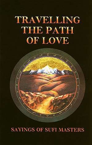 Travelling the Path of Love: Sayings of Sufi Masters de Llewellyn Vaughan-Lee