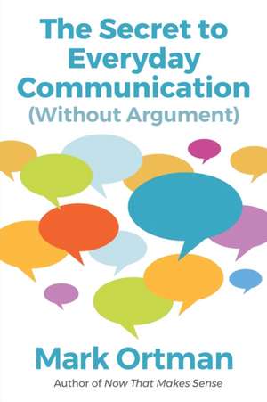 The Secret to Everyday Communication (Without Argument) de Mark Ortman