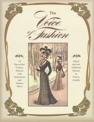 The Voice of Fashion: 79 Turn-of-the-Century Patterns with Instructions and Fashion Plates de Frances Grimble