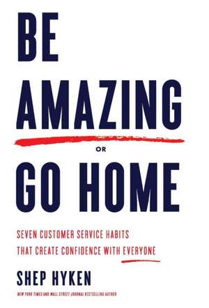 Be Amazing or Go Home de Shep Hyken