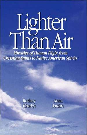 Lighter Than Air: Miracles of Human Flight from Christian Saints to Native American Spirits de RODNEY CHARLES