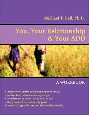 You, Your Relationship & Your Add: A Workbook de Michael T. Bell