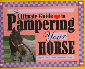 The Ultimate Guide to Pampering Your Horse de June V. Evers