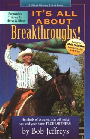 It's All About Breakthroughs!: Hundreds of Exercises that Will Make You and Your Horse True Partners! de Bob Jeffreys