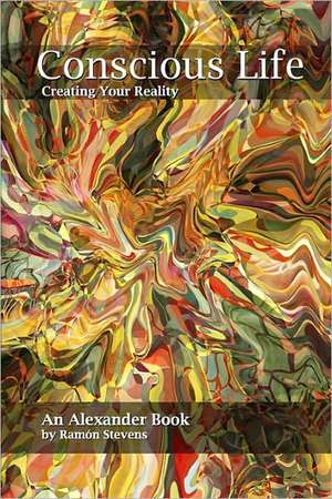 Conscious Life: Creating Your Reality de Ramon Stevens