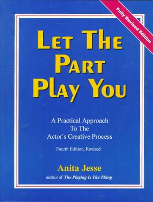 Let the Part Play You: A Practical Approach to the Actor's Creative Process de Anita Jesse