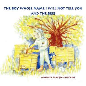 The Boy Whose Name I Will Not Tell You and the Bees de Danuta Zamojska Hutchins