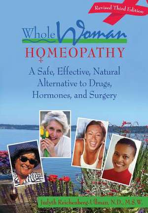 Whole Woman Homeopathy: A Safe, Effective, Natural Alternative to Drugs, Hormones, and Surgery de Judyth Reichenberg-Ullman