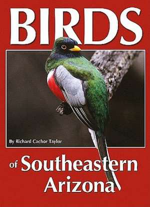 Birds of Southeastern Arizona de Richard Cachor Taylor