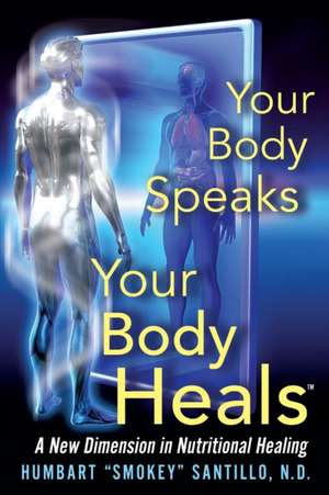 Your Body Speaks--Your Body Heals de Humbart "Smokey" Santillo Nd