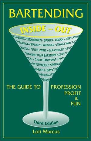 Bartending Inside-Out: The Guide to Profession, Profit, and Fun de Lori Marcus