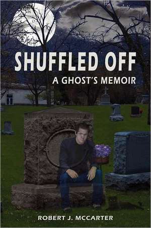 Shuffled Off: A Ghost's Memoir, Book 1 de Robert J. McCarter