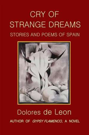 Cry of Strange Dreams: Stories and Poems of Spain de Dolores De Leon