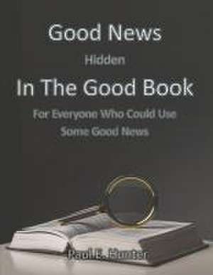 Good News Hidden in the Good Book de Paul E Hunter