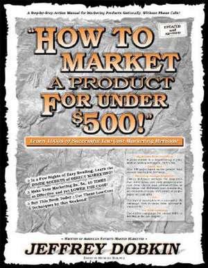 How to Market a Product for Under $500: A Handbook of Multiple Exposure Marketing de Jeffrey Dobkin