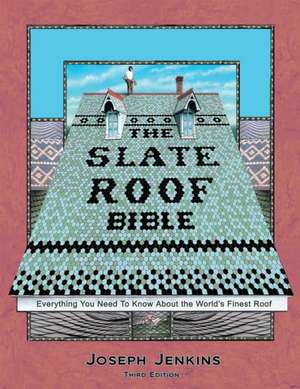 The Slate Roof Bible: Everything You Need to Know about the World S Finest Roof, 3rd Edition de Joseph Jenkins