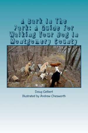 A Bark in the Park: A Guide for Walking Your Dog in Montgomery County de Doug Gelbert