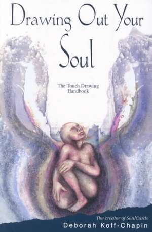 Drawing Out Your Soul: The Touch Drawing Handbook de Deborah Koff-Chapin