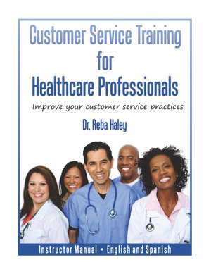 Customer Service Training for Healthcare Professionals Instructor Manual English and Spanish de Reba Haley