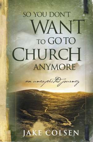 So You Don't Want to Go to Church Anymore: An Unexpected Journey de Wayne Jacobsen