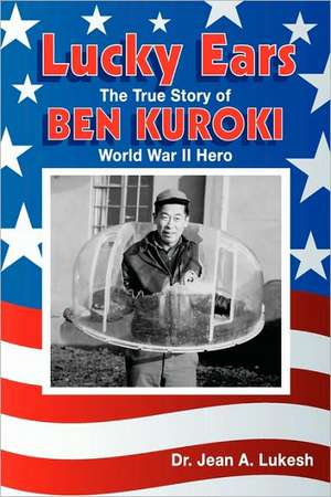 Lucky Ears: The True Story of Ben Kuroki, World War II Hero de Ben Kuroki