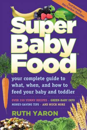 Super Baby Food: Your Complete Guide to What, When & How to Feed Your Baby & Toddler de Ruth Yaron