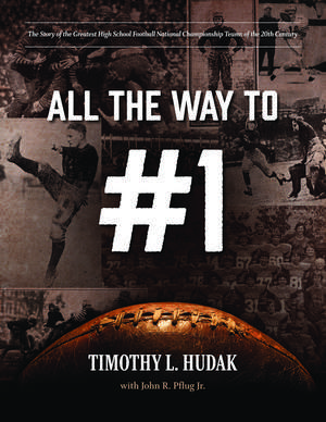 All the Way to #1: The Story of the Greatest High School Football National Championship Teams of the 20th Century de Timothy L. Hudak