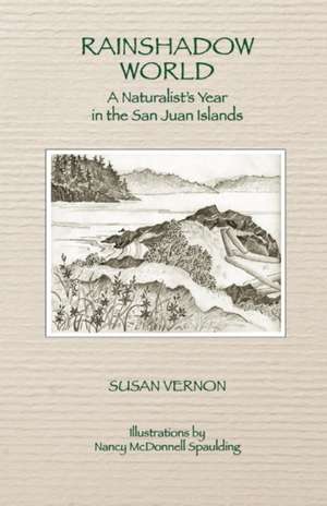 Rainshadow World: A Naturalist's Year in the San Juan Islands de Susan Vernon