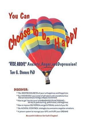 You Can Choose to Be Happy: Rise Above Anxiety, Anger, and Depression de Tom G. Stevens Phd